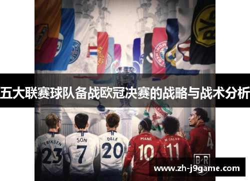五大联赛球队备战欧冠决赛的战略与战术分析