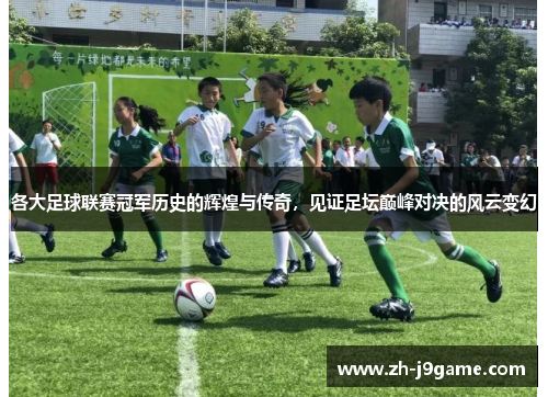 各大足球联赛冠军历史的辉煌与传奇，见证足坛巅峰对决的风云变幻