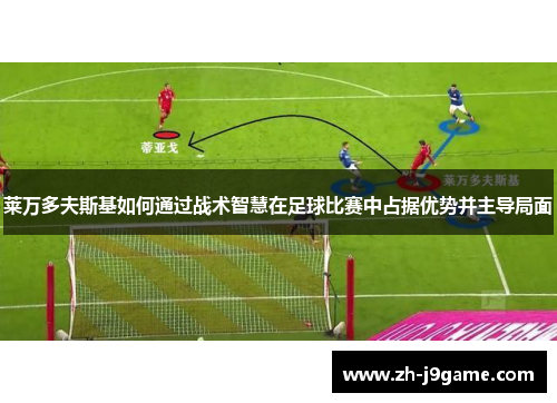 莱万多夫斯基如何通过战术智慧在足球比赛中占据优势并主导局面