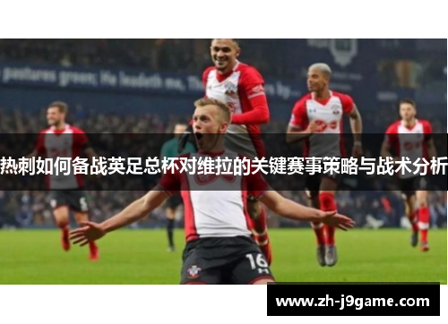热刺如何备战英足总杯对维拉的关键赛事策略与战术分析