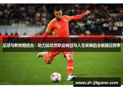 足球与教育相结合：助力运动员职业规划与人生发展的全新路径探索