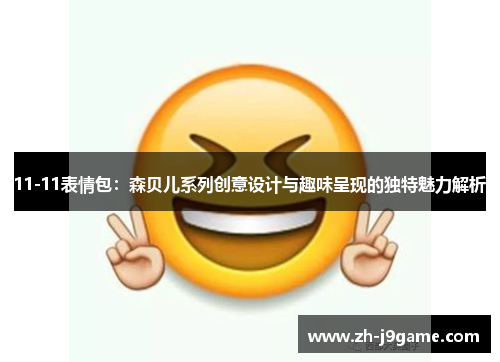 11-11表情包：森贝儿系列创意设计与趣味呈现的独特魅力解析