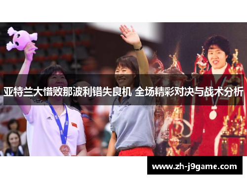亚特兰大惜败那波利错失良机 全场精彩对决与战术分析
