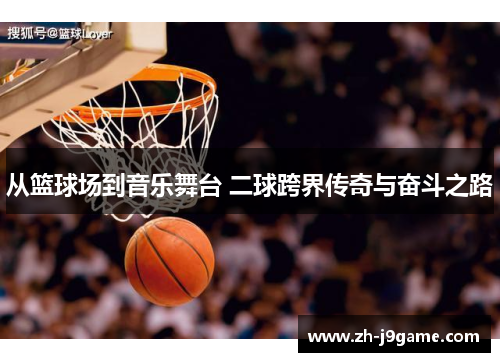 从篮球场到音乐舞台 二球跨界传奇与奋斗之路