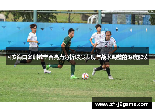 国安海口冬训教学赛亮点分析球员表现与战术调整的深度解读