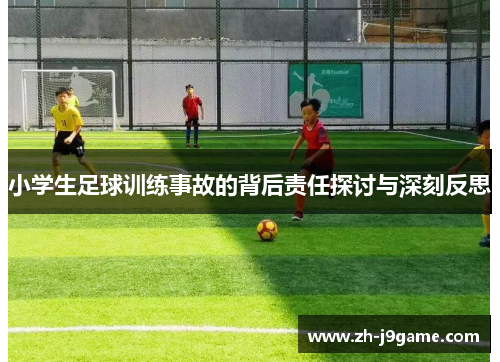 小学生足球训练事故的背后责任探讨与深刻反思