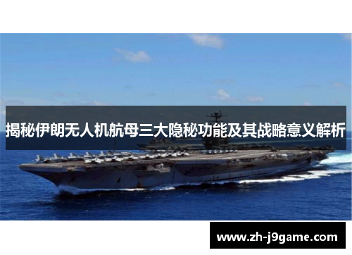 揭秘伊朗无人机航母三大隐秘功能及其战略意义解析