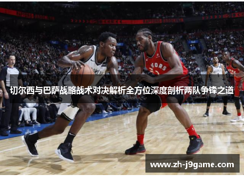 切尔西与巴萨战略战术对决解析全方位深度剖析两队争锋之道