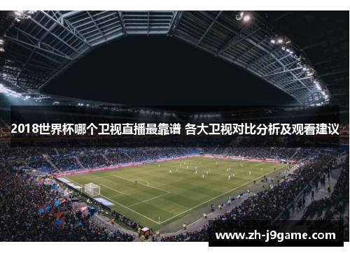 2018世界杯哪个卫视直播最靠谱 各大卫视对比分析及观看建议