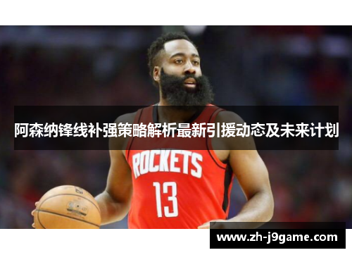 阿森纳锋线补强策略解析最新引援动态及未来计划